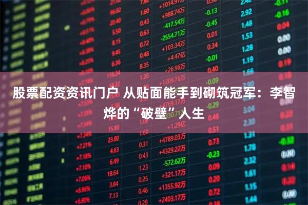 股票配资资讯门户 从贴面能手到砌筑冠军：李智烨的“破壁”人生
