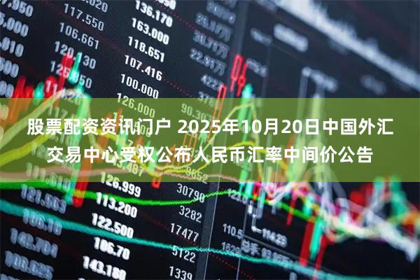 股票配资资讯门户 2025年10月20日中国外汇交易中心受权公布人民币汇率中间价公告